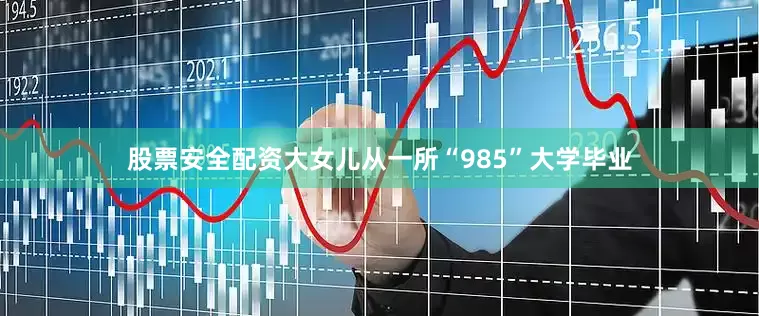 股票安全配资大女儿从一所“985”大学毕业