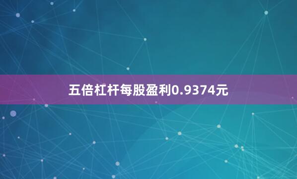 五倍杠杆每股盈利0.9374元